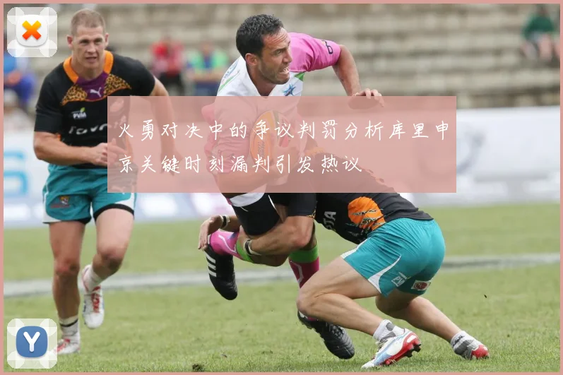 火勇对决中的争议判罚分析库里申京关键时刻漏判引发热议
