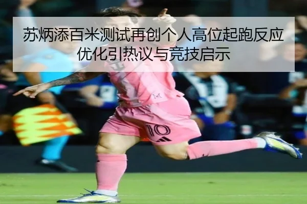 苏炳添百米测试再创个人高位起跑反应优化引热议与竞技启示 - STARSPORTS